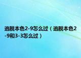 逃脱本色2-9怎么过（逃脱本色2-9和3-3怎么过）