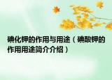 碘化钾的作用与用途（碘酸钾的作用用途简介介绍）
