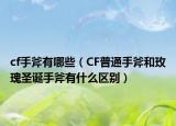 cf手斧有哪些（CF普通手斧和玫瑰圣诞手斧有什么区别）