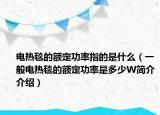 电热毯的额定功率指的是什么（一般电热毯的额定功率是多少W简介介绍）