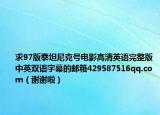 求97版泰坦尼克号电影高清英语完整版中英双语字幕的邮箱429587516qq.com（谢谢啦）