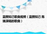 蓝颜知己歌曲视频（蓝颜知己 陈瑞演唱的歌曲）