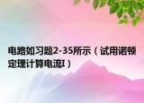 电路如习题2-35所示（试用诺顿定理计算电流I）