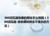 360浏览器收藏的网址怎么找回（360浏览器-使收藏链接永不丢失的方法）