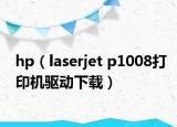 hp（laserjet p1008打印机驱动下载）