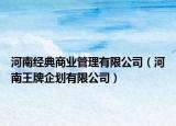 河南经典商业管理有限公司（河南王牌企划有限公司）