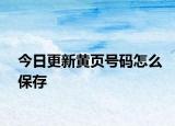 今日更新黄页号码怎么保存