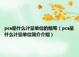 pcs是什么计量单位的缩写（pcs是什么计量单位简介介绍）
