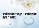 徒骇河发源于哪里（徒骇河发源地简介介绍）