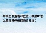 苹果怎么查看id位置（苹果ID怎么查询具体位置简介介绍）