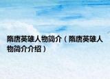 隋唐英雄人物简介（隋唐英雄人物简介介绍）