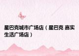 星巴克城市广场店（星巴克 嘉实生活广场店）