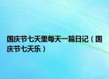 国庆节七天里每天一篇日记（国庆节七天乐）