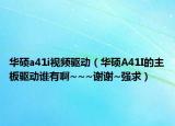华硕a41i视频驱动（华硕A41I的主板驱动谁有啊~~~谢谢~强求）