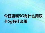 今日更新5G有什么用双卡5g有什么用