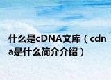 什么是cDNA文库（cdna是什么简介介绍）