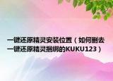 一键还原精灵安装位置（如何删去一键还原精灵捆绑的KUKU123）