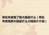 哥伦布发现了新大陆是什么（哥伦布发现新大陆是什么大陆简介介绍）