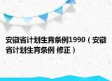 安徽省计划生育条例1990（安徽省计划生育条例 修正）