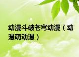 动漫斗破苍穹动漫（动漫萌动漫）