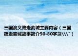 三国演义败走麦城主要内容（三国夜走麦城故事简介50-80字急\