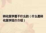 转化医学是干什么的（什么是转化医学简介介绍）