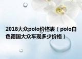 2018大众polo价格表（polo白色德国大众车现多少价格）