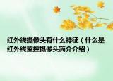 红外线摄像头有什么特征（什么是红外线监控摄像头简介介绍）