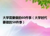 大学需要做的60件事（大学时代要做的50件事）