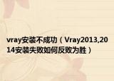 vray安装不成功（Vray2013,2014安装失败如何反败为胜）