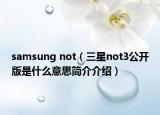 samsung not（三星not3公开版是什么意思简介介绍）