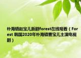 朴海镇赵宝儿新剧forest在线观看（Forest 韩国2020年朴海镇曹宝儿主演电视剧）