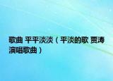 歌曲 平平淡淡（平淡的歌 贾涛演唱歌曲）