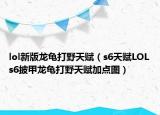 lol新版龙龟打野天赋（s6天赋LOLs6披甲龙龟打野天赋加点图）