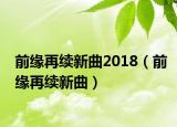 前缘再续新曲2018（前缘再续新曲）