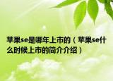苹果se是哪年上市的（苹果se什么时候上市的简介介绍）