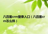 八百客crm登录入口（八百客crm怎么样）