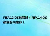 FIFA12iOS破解版（FIFA14iOS破解版未越狱）