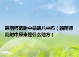 赣南师范附中是赣八中吗（赣南师院附中原来是什么地方）