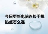 今日更新电脑连接手机热点怎么连