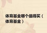 体育基金哪个值得买（体育基金）