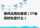 春风化雨化春泥（CF会员好处是什么）