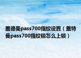 盖德曼pass700指纹设置（盖特曼pass700指纹锁怎么上锁）