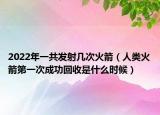 2022年一共发射几次火箭（人类火箭第一次成功回收是什么时候）