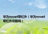 华为nova4带红外（华为nova4带红外功能吗）