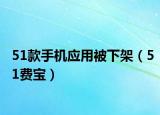 51款手机应用被下架（51费宝）