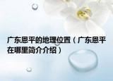 广东恩平的地理位置（广东恩平在哪里简介介绍）
