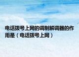电话拨号上网的调制解调器的作用是（电话拨号上网）