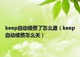 keep自动续费了怎么退（keep自动续费怎么关）
