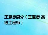 王意忠简介（王意忠 高级工程师）